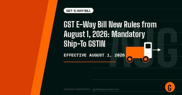 GST E-Way Bill New Rules from August 1, 2026: Mandatory Ship-To GSTIN and Voluntary Closure Explained