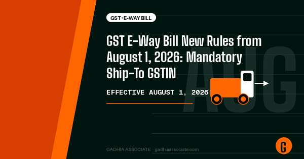 GST E-Way Bill New Rules from August 1, 2026: Mandatory Ship-To GSTIN and Voluntary Closure Explained